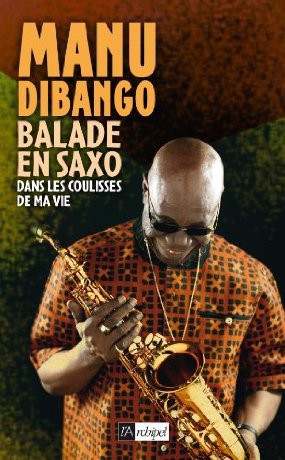 Manu Dibango - Balade en saxo, dans les coulisses de ma vie